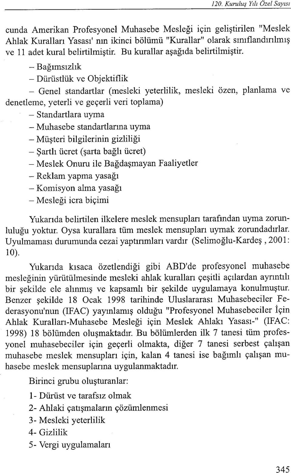 - Bağımsızlık - Dürüstlük ve Objektiflik - Genel standartlar (mesleki yeterlilik, mesleki özen, planlama ve denetleme, yeterli ve geçerli veri toplama) - Standartlara uyma - Muhasebe standartlarına