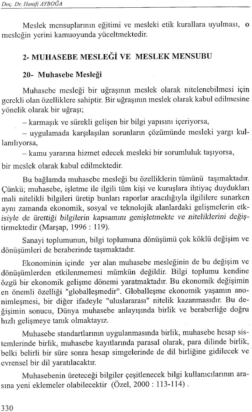 Bir uğraşının meslek olarak kabul edilmesine yönelik olarak bir uğraşı; - karmaşık ve sürekli gelişen bir bilgi yapısını içeriyorsa, - uygulamada karşılaşılan sorunların çözümünde mesleki yargı