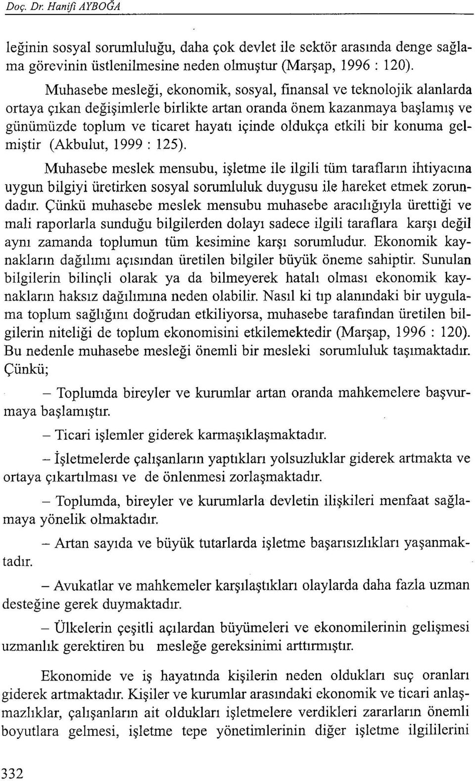 etkili bir konuma gelmiştir (Akbulut, 1999 : 125). Muhasebe meslek mensubu, işletme ile ilgili tüm tarafların ihtiyacına uygun bilgiyi üretirken sosyal sorumluluk duygusu ile hareket etmek zorundadır.