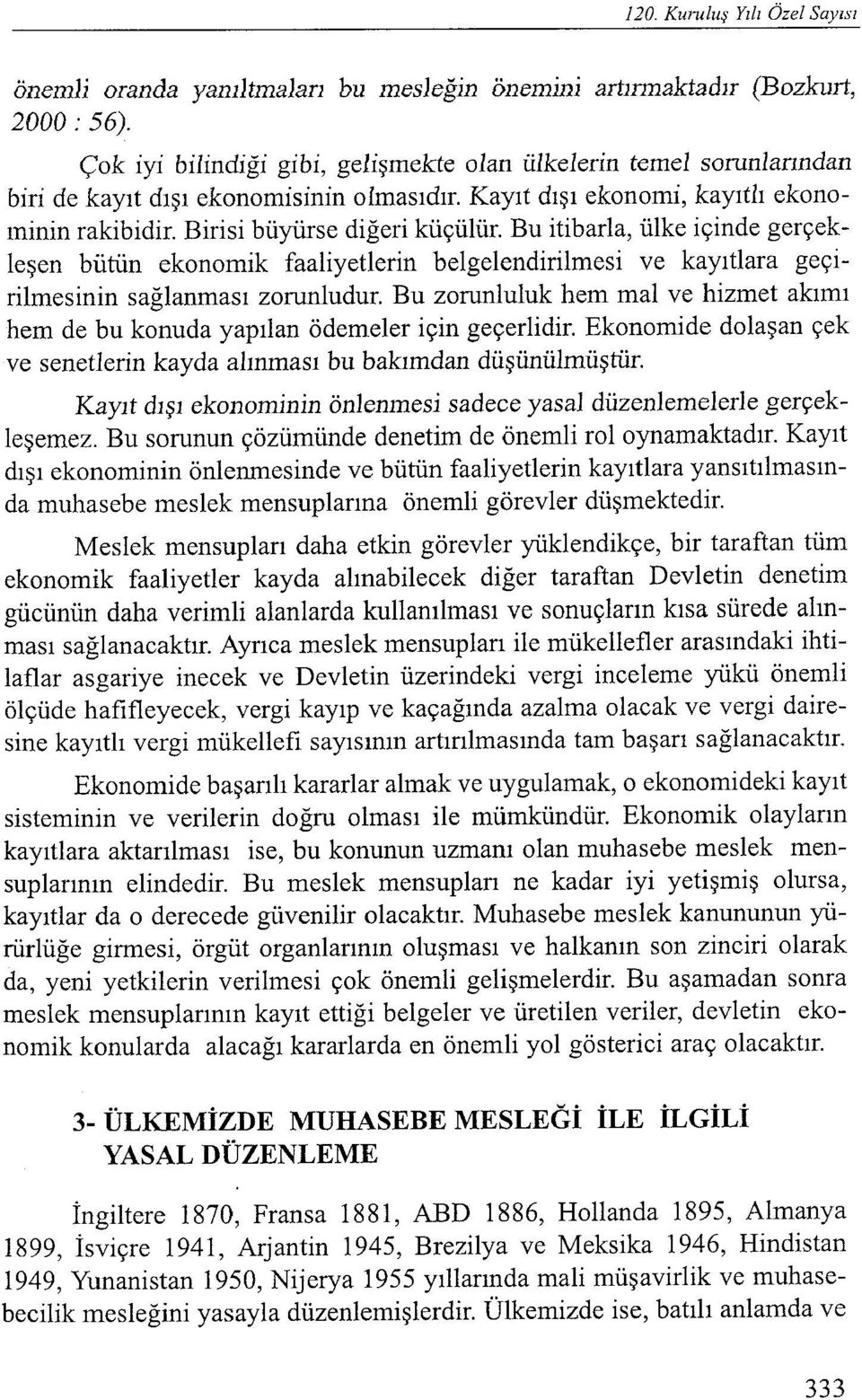 Bu itibarla, ülke içinde gerçekleşen bütün ekonomik faaliyetlerin belgelendirilmesi ve kayıtlara geçirilmesinin sağlanması zorunludur.