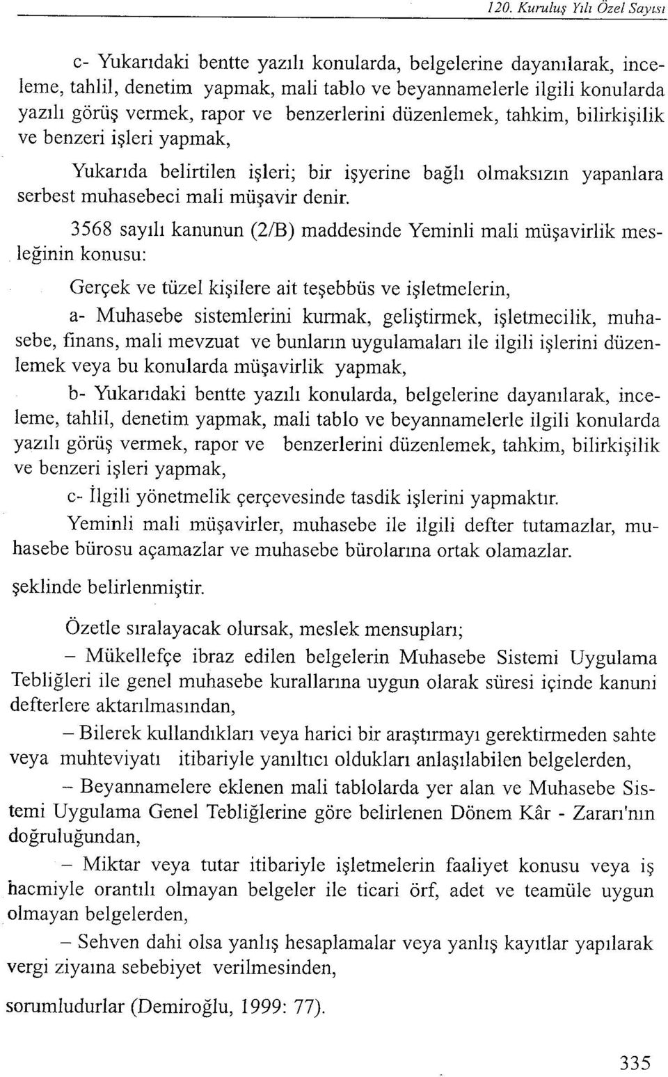 3568 sayılı kanunun (2/B) maddesinde Yeminli mali müşavirlik mesleğinin konusu: Gerçek ve tüzel kişilere ait teşebbüs ve işletmelerin, a- Muhasebe sistemlerini kurmak, geliştirmek, işletmecilik,