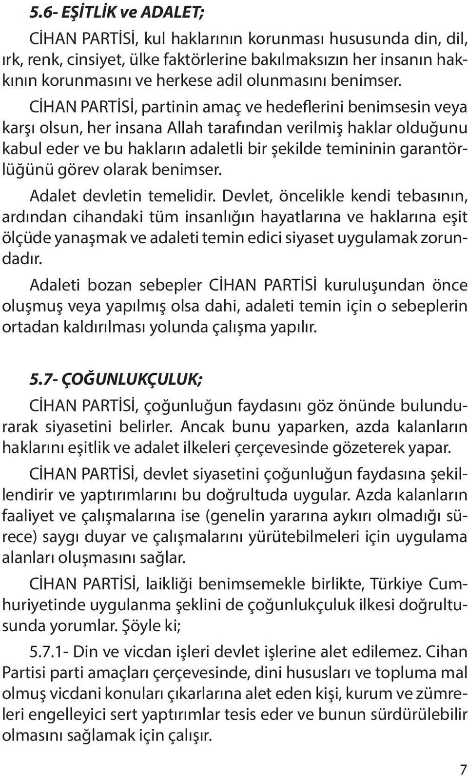 CİHAN PARTİSİ, partinin amaç ve hedeflerini benimsesin veya karşı olsun, her insana Allah tarafından verilmiş haklar olduğunu kabul eder ve bu hakların adaletli bir şekilde temininin garantörlüğünü