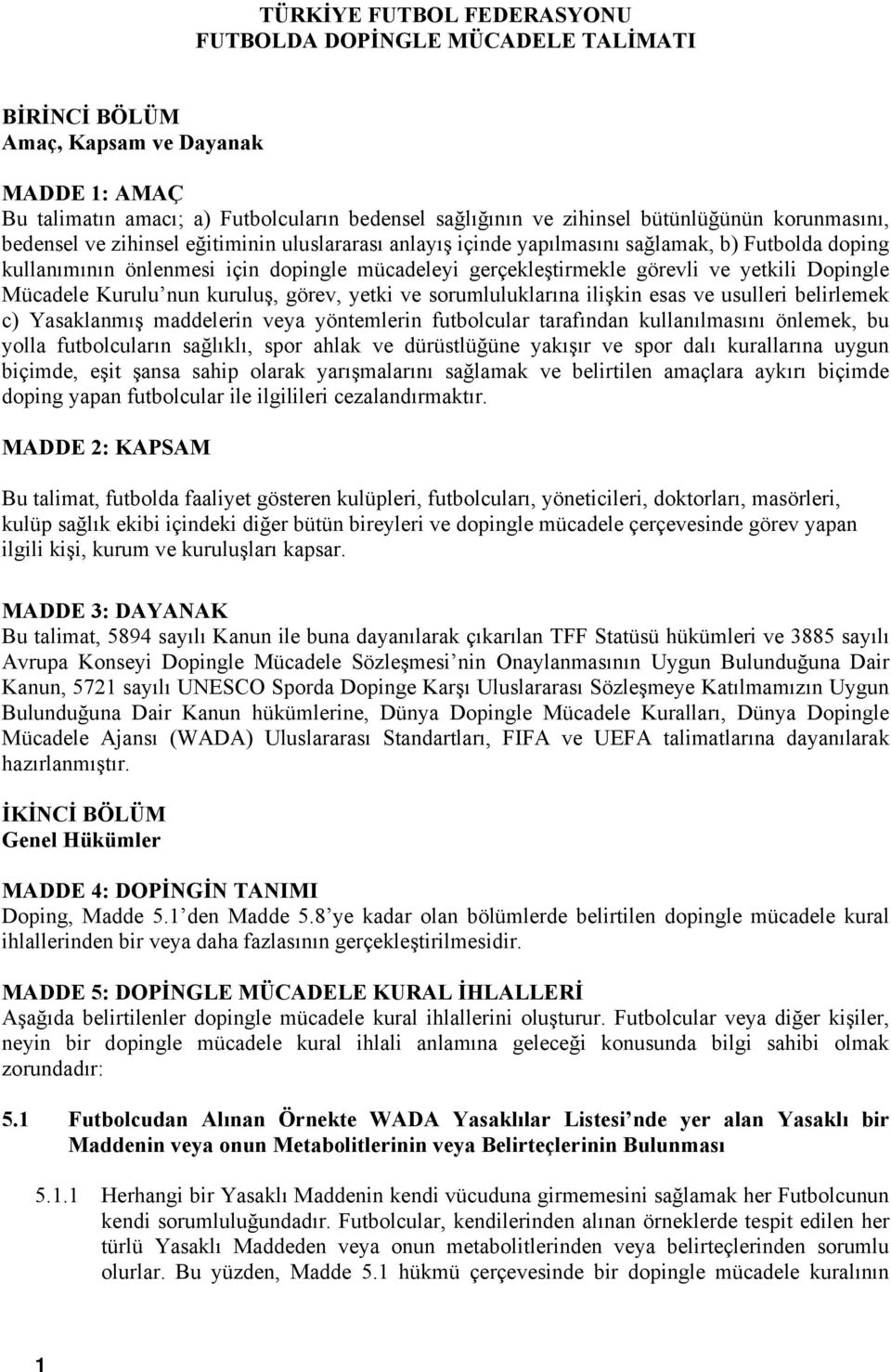 Dopingle Mücadele Kurulu nun kuruluş, görev, yetki ve sorumluluklarına ilişkin esas ve usulleri belirlemek c) Yasaklanmış maddelerin veya yöntemlerin futbolcular tarafından kullanılmasını önlemek, bu