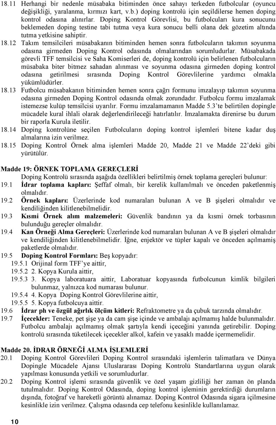 12 Takım temsilcileri müsabakanın bitiminden hemen sonra futbolcuların takımın soyunma odasına girmeden Doping Kontrol odasında olmalarından sorumludurlar.