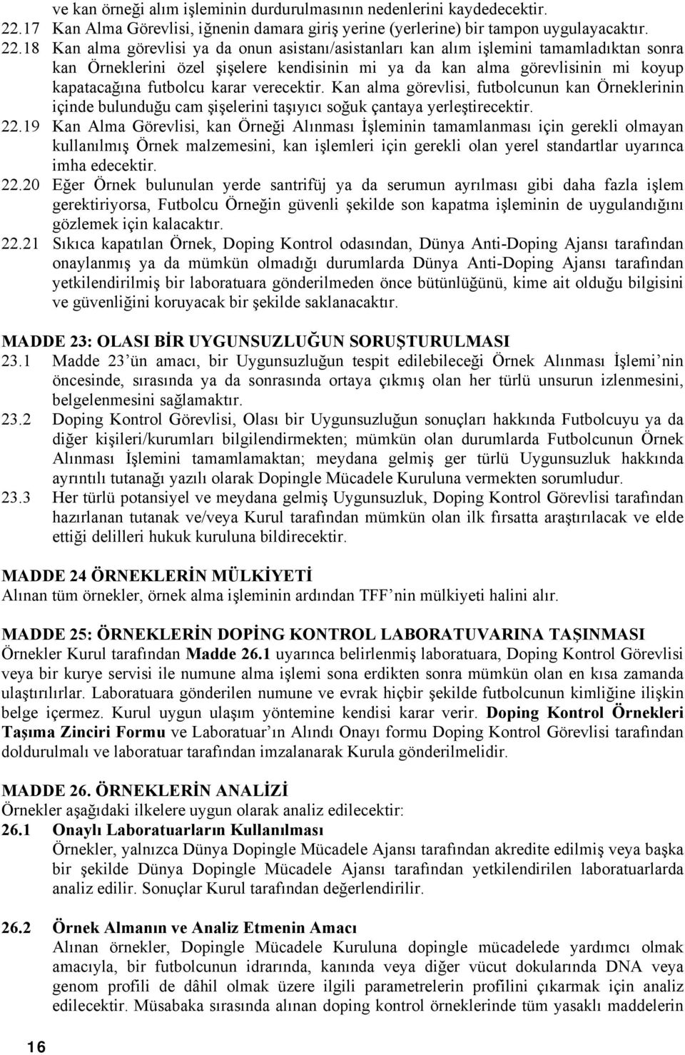 18 Kan alma görevlisi ya da onun asistanı/asistanları kan alım işlemini tamamladıktan sonra kan Örneklerini özel şişelere kendisinin mi ya da kan alma görevlisinin mi koyup kapatacağına futbolcu