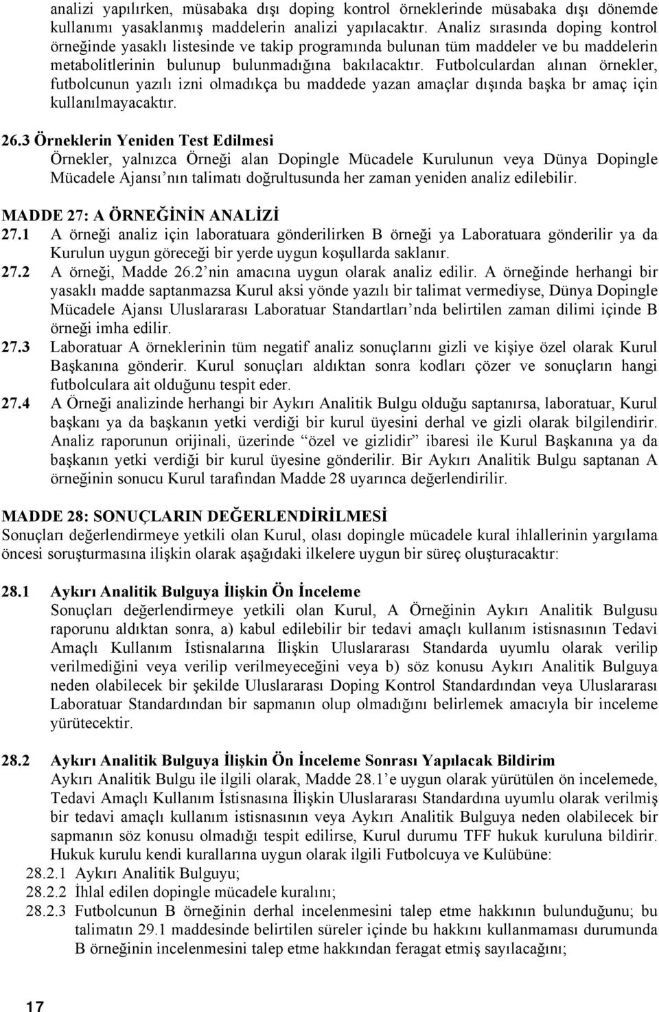 Futbolculardan alınan örnekler, futbolcunun yazılı izni olmadıkça bu maddede yazan amaçlar dışında başka br amaç için kullanılmayacaktır. 26.