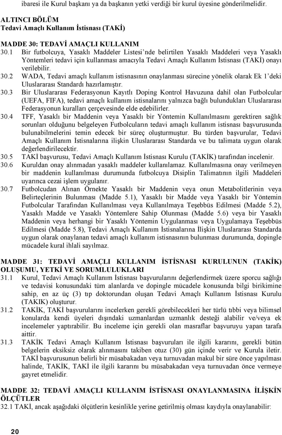 2 WADA, Tedavi amaçlı kullanım istisnasının onaylanması sürecine yönelik olarak Ek 1 deki Uluslararası Standardı hazırlamıştır. 30.