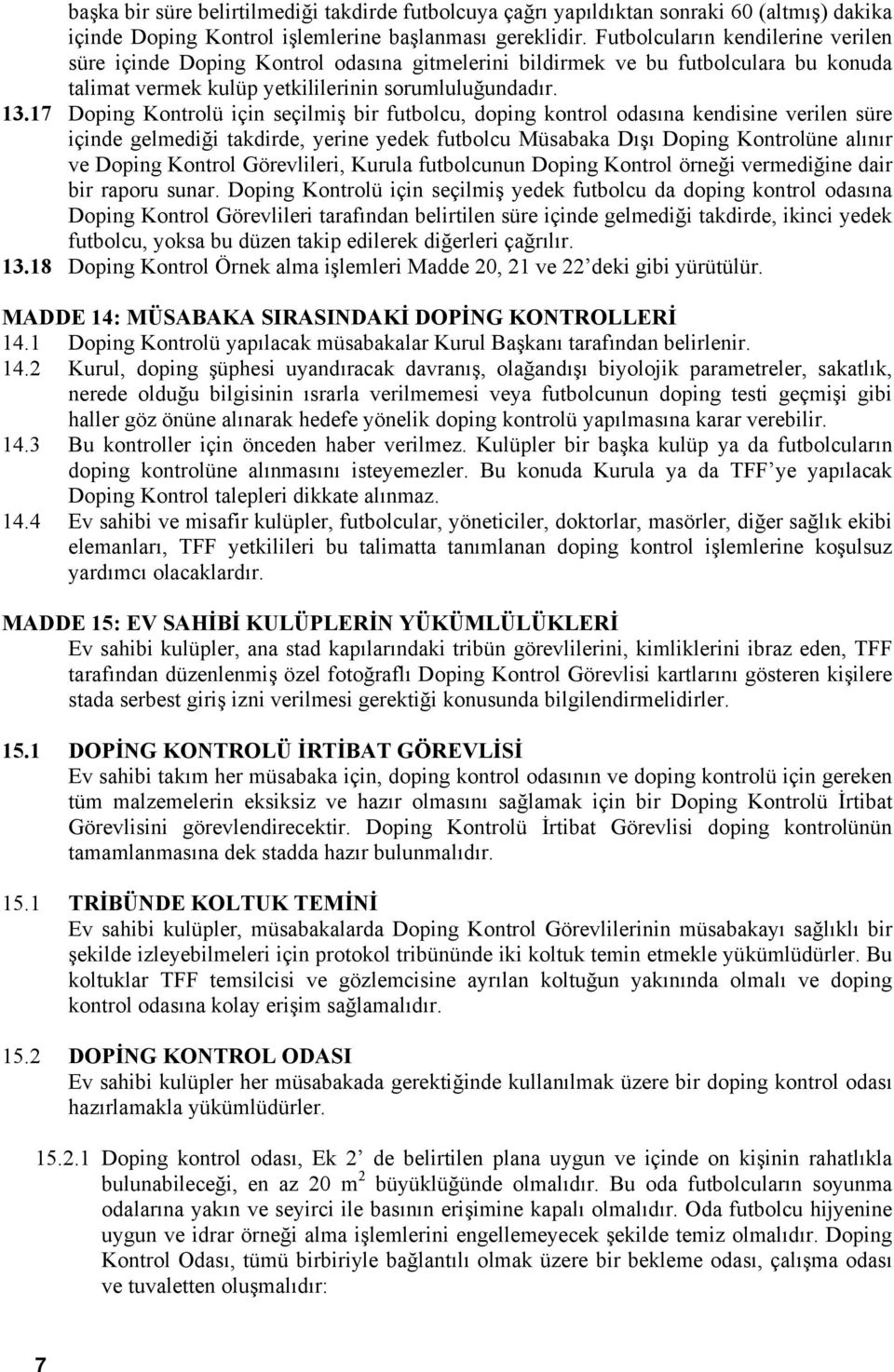 17 Doping Kontrolü için seçilmiş bir futbolcu, doping kontrol odasına kendisine verilen süre içinde gelmediği takdirde, yerine yedek futbolcu Müsabaka Dışı Doping Kontrolüne alınır ve Doping Kontrol