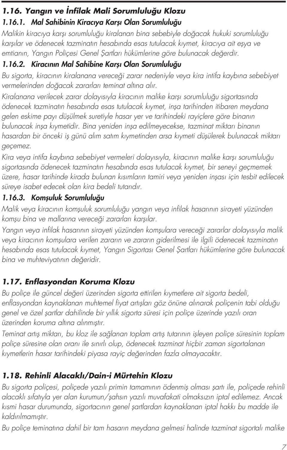 Kirac n n Mal Sahibine Karfl Olan Sorumluluğu Bu sigorta, kiracının kiralanana vereceği zarar nedeniyle veya kira intifa kaybına sebebiyet vermelerinden doğacak zararları teminat altına alır.