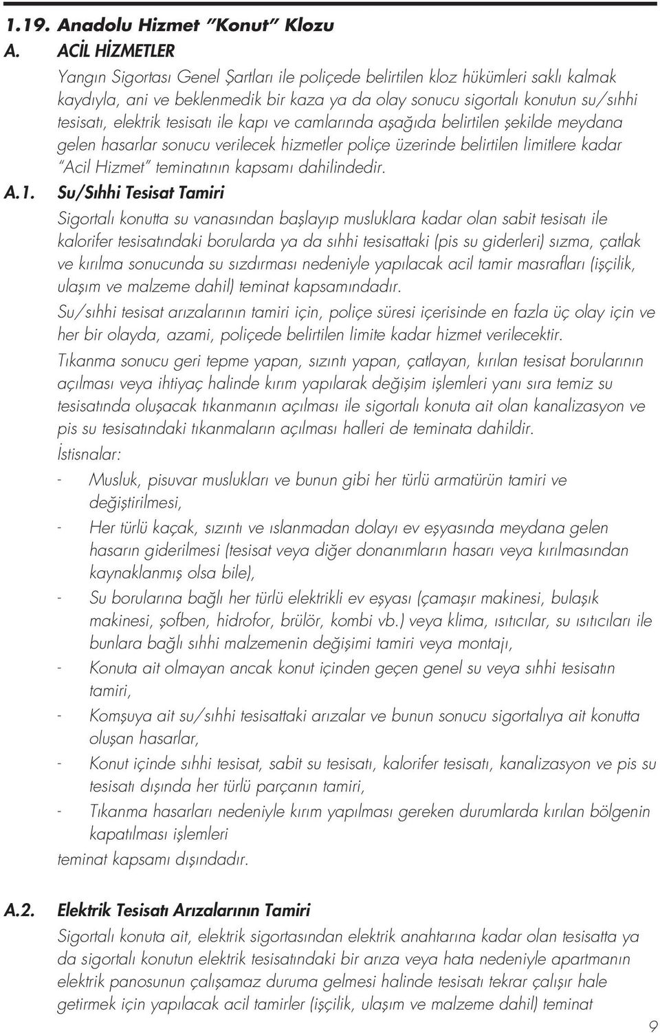 tesisat ile kap ve camlar nda aflağ da belirtilen flekilde meydana gelen hasarlar sonucu verilecek hizmetler poliçe üzerinde belirtilen limitlere kadar Acil Hizmet teminat n n kapsam dahilindedir. A.1.