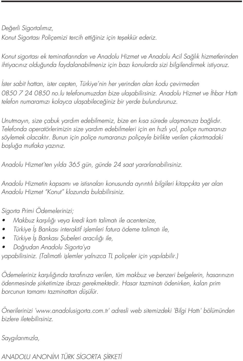 ster sabit hattan, ister cepten, Türkiye nin her yerinden alan kodu çevirmeden 0850 7 24 0850 no.lu telefonumuzdan bize ulaflabilirsiniz.