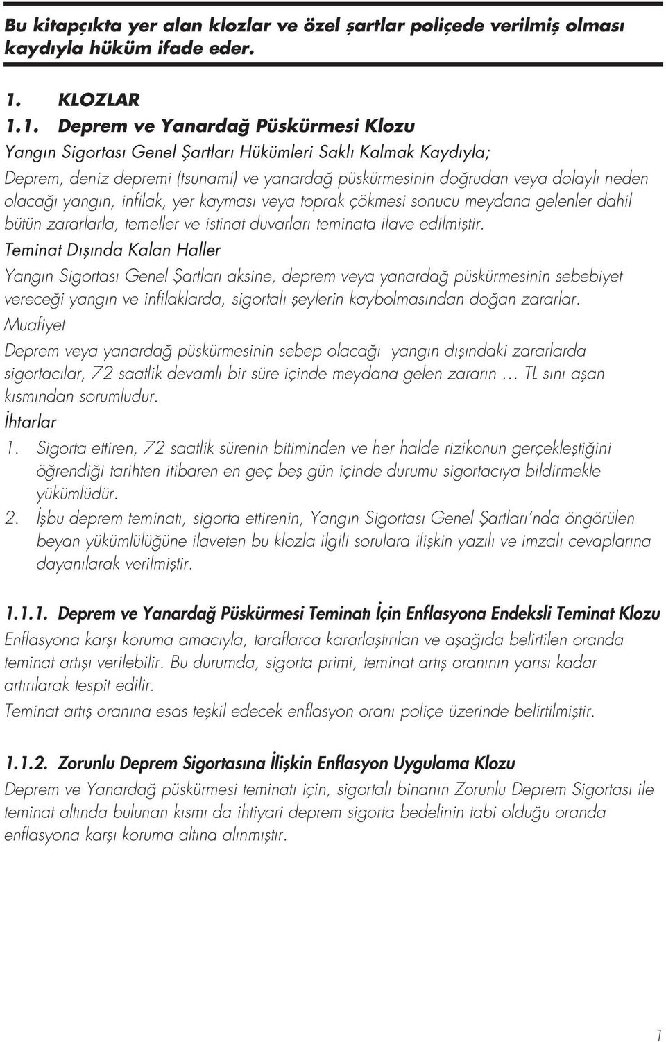 1. Deprem ve Yanardağ Püskürmesi Klozu Yangın Sigortası Genel Şartları Hükümleri Saklı Kalmak Kaydıyla; Deprem, deniz depremi (tsunami) ve yanardağ püskürmesinin doğrudan veya dolaylı neden olacağı