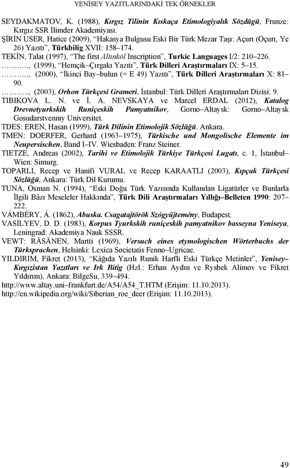 TEKİN, Talat (1997), The first Altınköl Inscription, Turkic Languages I/2: 210 226..., (1999), Hemçik Çırgakı Yazıtı, Türk Dilleri Araştırmaları IX: 5 15.