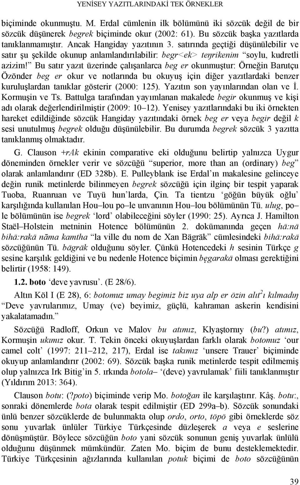 Bu satır yazıt üzerinde çalışanlarca beg er okunmuştur: Örneğin Barutçu Özönder beg er okur ve notlarında bu okuyuş için diğer yazıtlardaki benzer kuruluşlardan tanıklar gösterir (2000: 125).