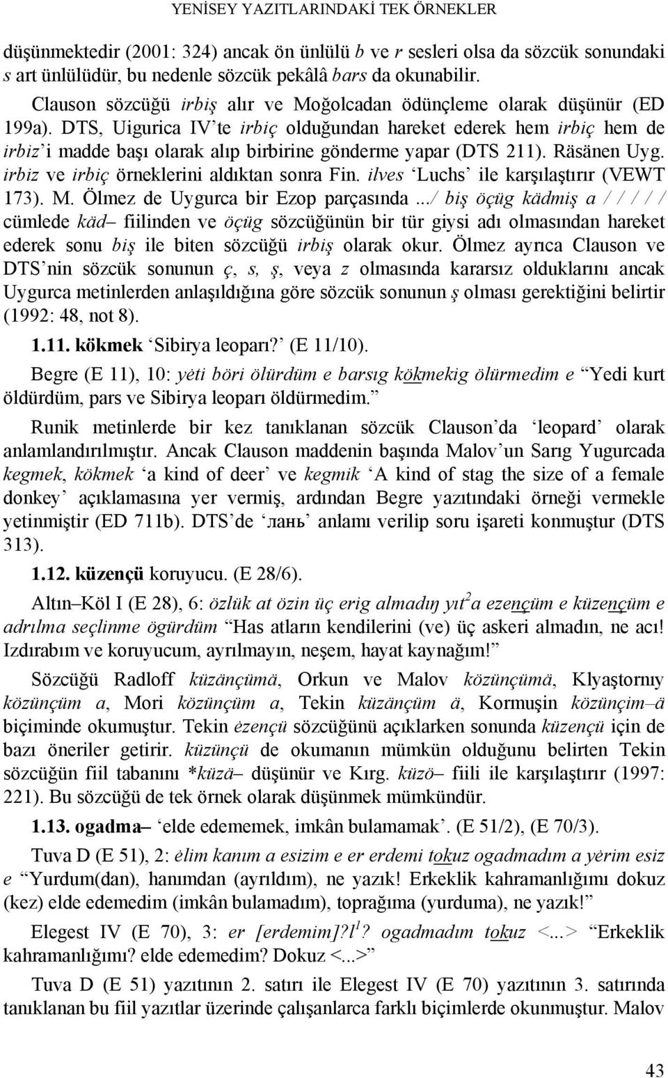 DTS, Uigurica IV te irbiç olduğundan hareket ederek hem irbiç hem de irbiz i madde başı olarak alıp birbirine gönderme yapar (DTS 211). Räsänen Uyg. irbiz ve irbiç örneklerini aldıktan sonra Fin.
