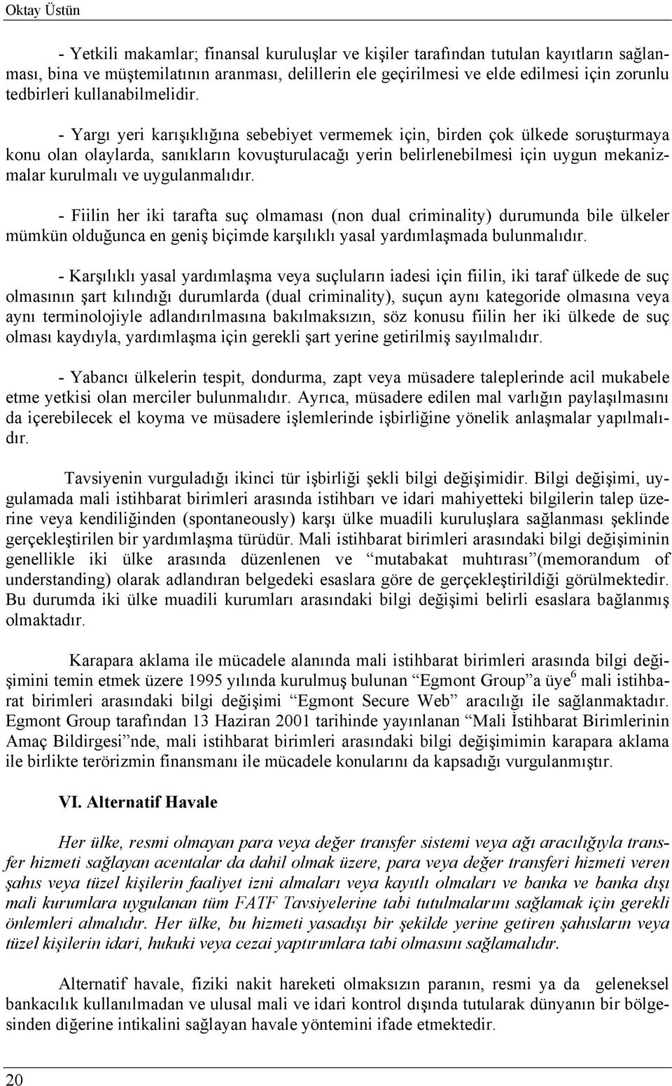 - Yargı yeri karışıklığına sebebiyet vermemek için, birden çok ülkede soruşturmaya konu olan olaylarda, sanıkların kovuşturulacağı yerin belirlenebilmesi için uygun mekanizmalar kurulmalı ve