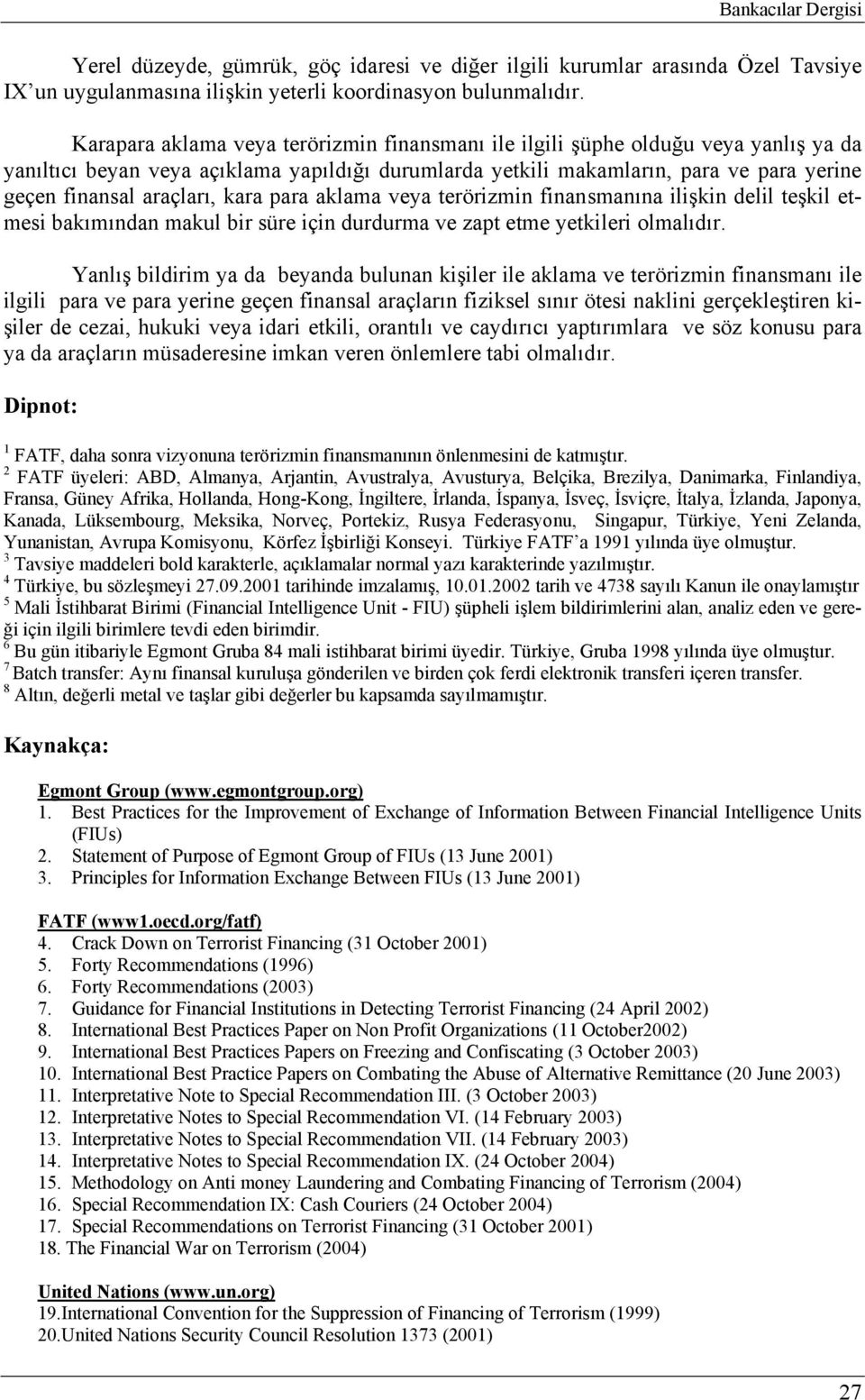 araçları, kara para aklama veya terörizmin finansmanına ilişkin delil teşkil etmesi bakımından makul bir süre için durdurma ve zapt etme yetkileri olmalıdır.