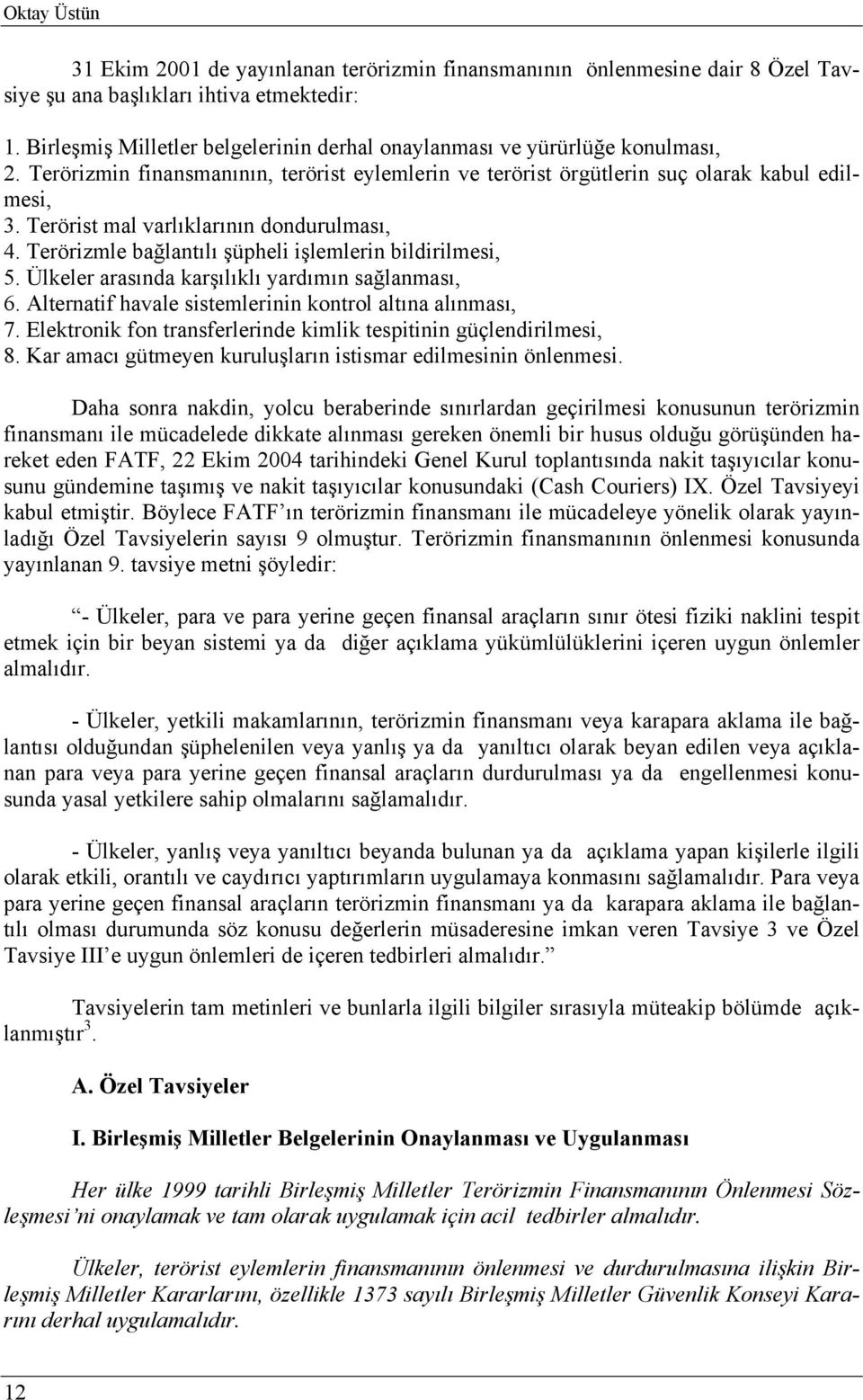 Terörist mal varlıklarının dondurulması, 4. Terörizmle bağlantılı şüpheli işlemlerin bildirilmesi, 5. Ülkeler arasında karşılıklı yardımın sağlanması, 6.