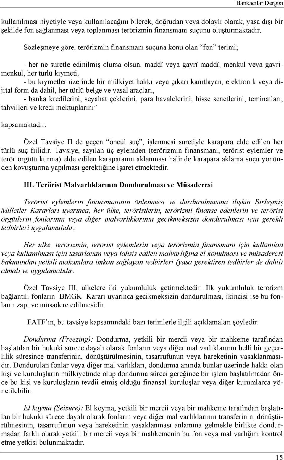 üzerinde bir mülkiyet hakkı veya çıkarı kanıtlayan, elektronik veya dijital form da dahil, her türlü belge ve yasal araçları, - banka kredilerini, seyahat çeklerini, para havalelerini, hisse