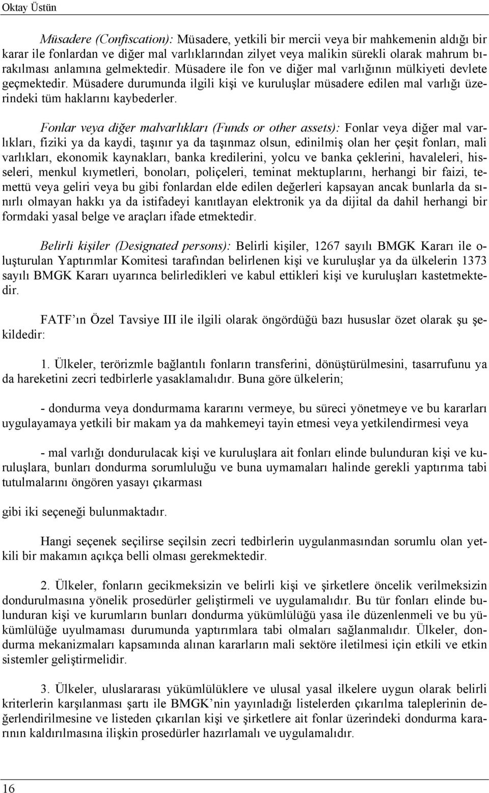 Müsadere durumunda ilgili kişi ve kuruluşlar müsadere edilen mal varlığı üzerindeki tüm haklarını kaybederler.