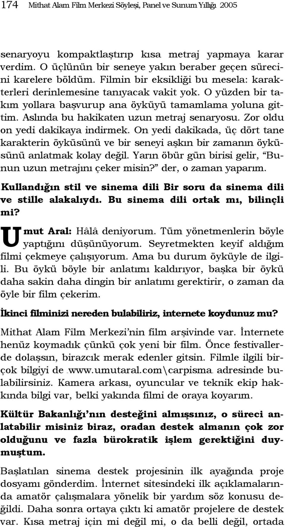 Zor oldu on yedi dakikaya indirmek. On yedi dakikada, üç dört tane karakterin öyküsünü ve bir seneyi aşkın bir zamanın öyküsünü anlatmak kolay değil.