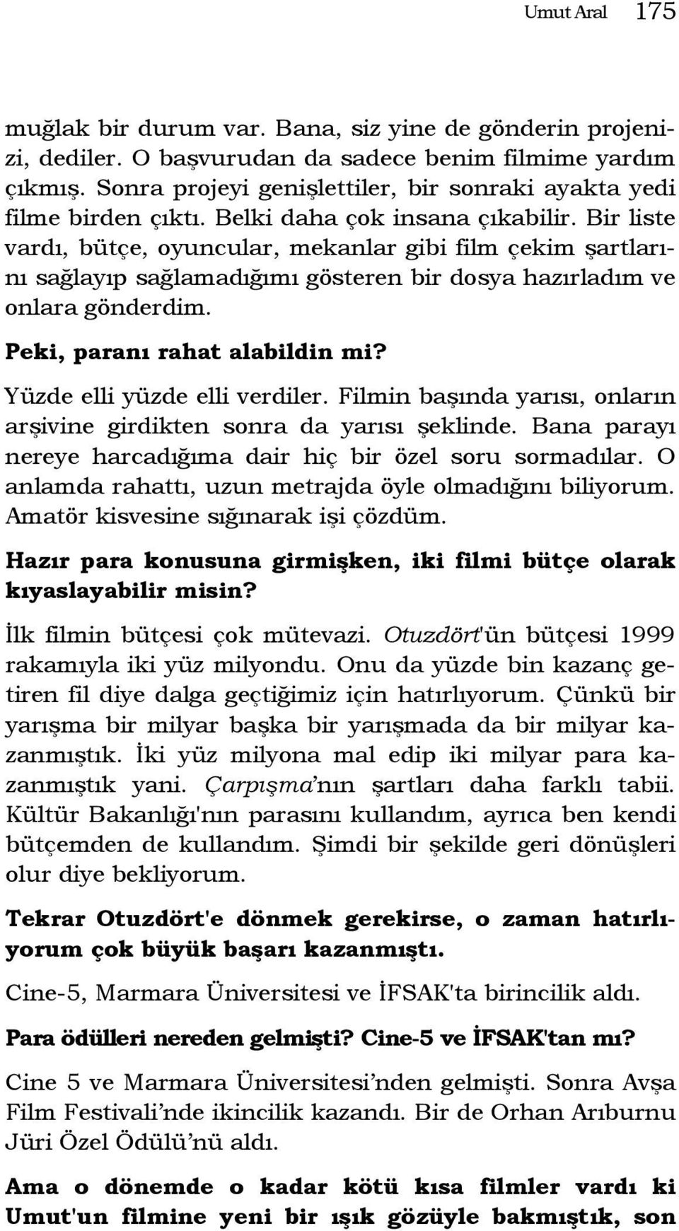 Bir liste vardı, bütçe, oyuncular, mekanlar gibi film çekim şartlarını sağlayıp sağlamadığımı gösteren bir dosya hazırladım ve onlara gönderdim. Peki, paranı rahat alabildin mi?