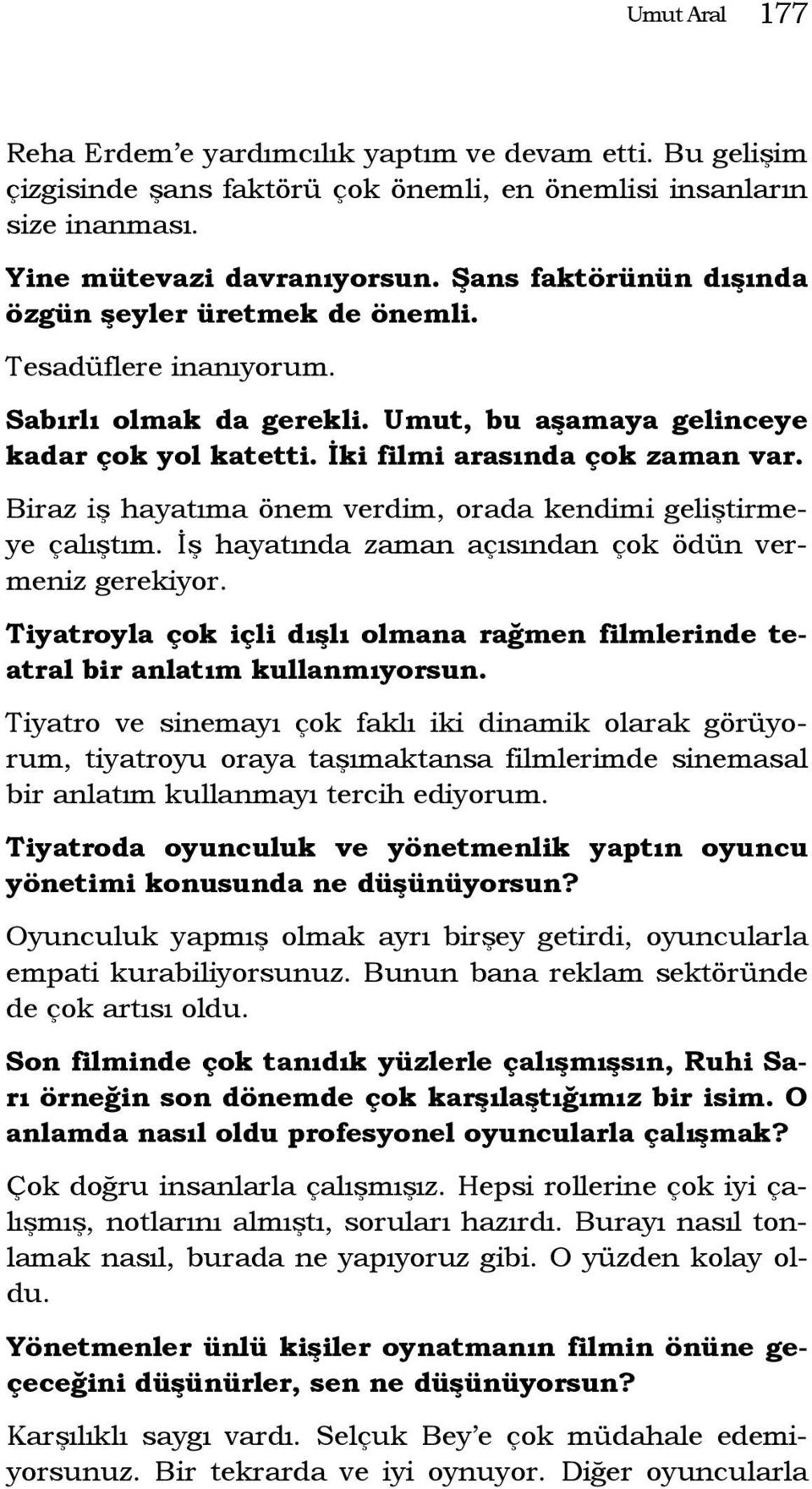 Biraz iş hayatıma önem verdim, orada kendimi geliştirmeye çalıştım. İş hayatında zaman açısından çok ödün vermeniz gerekiyor.