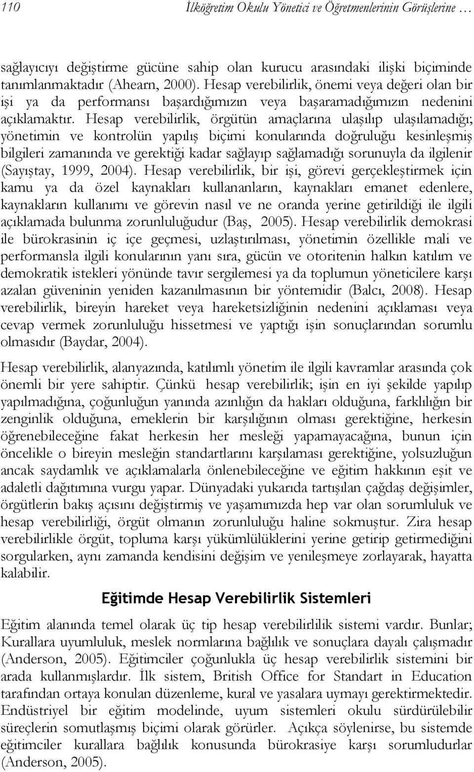 Hesap verebilirlik, örgütün amaçlarına ulaşılıp ulaşılamadığı; yönetimin ve kontrolün yapılış biçimi konularında doğruluğu kesinleşmiş bilgileri zamanında ve gerektiği kadar sağlayıp sağlamadığı