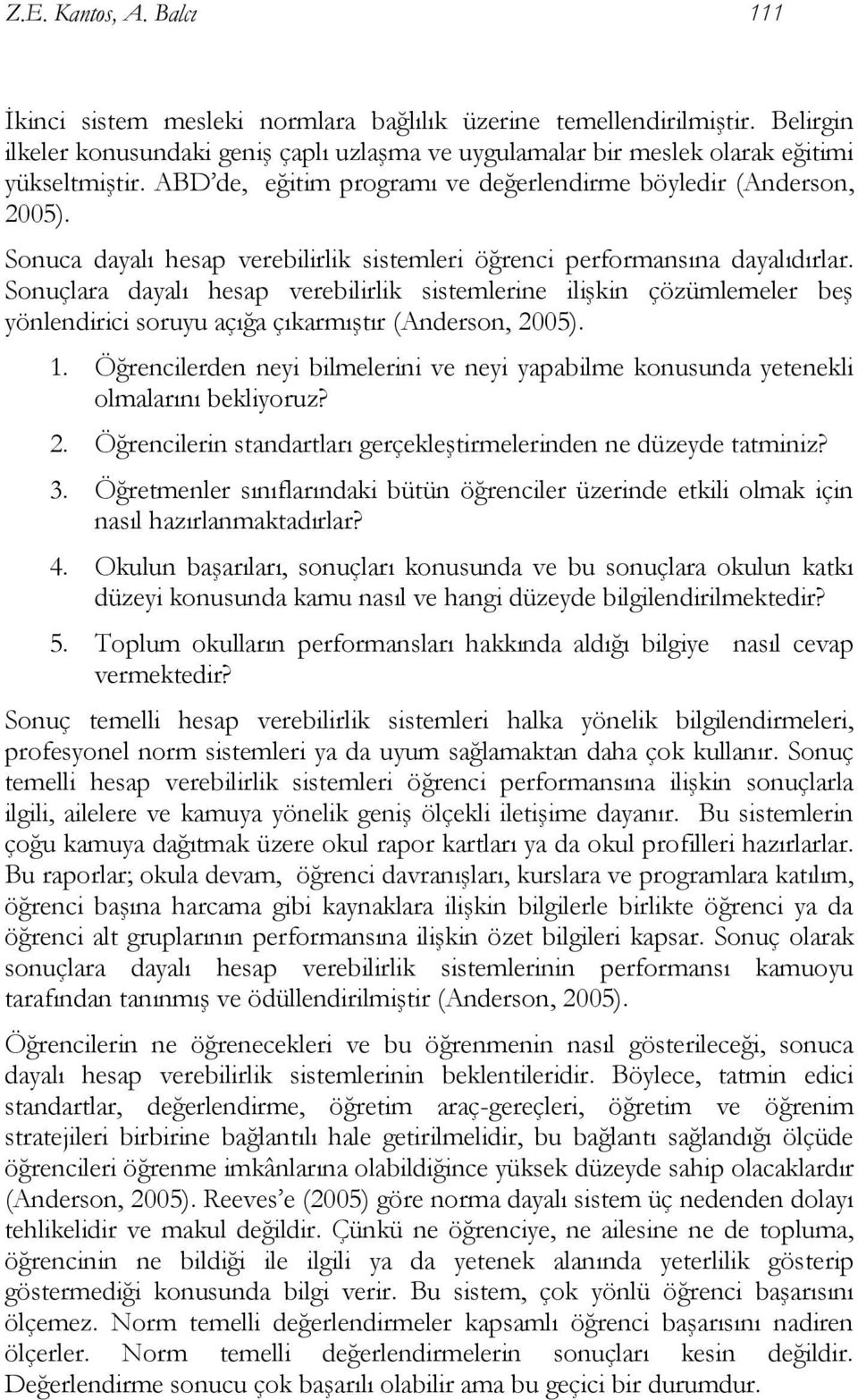 Sonuçlara dayalı hesap verebilirlik sistemlerine ilişkin çözümlemeler beş yönlendirici soruyu açığa çıkarmıştır (Anderson, 005). 1.