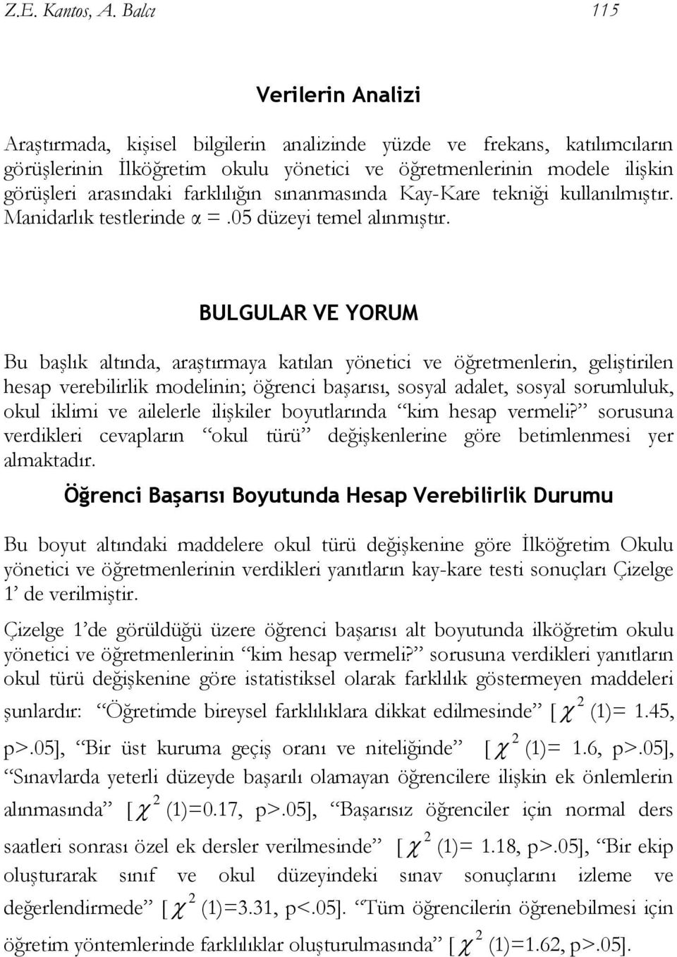 farklılığın sınanmasında Kay-Kare tekniği kullanılmıştır. Manidarlık testlerinde α =.05 düzeyi temel alınmıştır.