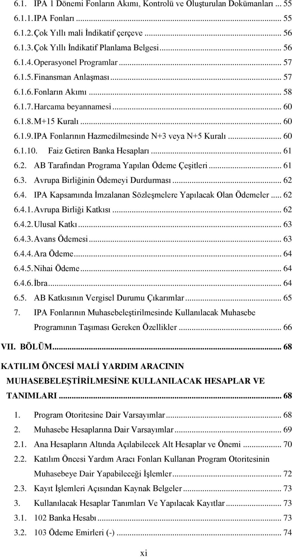 IPA Fonlarının Hazmedilmesinde N+3 veya N+5 Kuralı... 60 6.1.10. Faiz Getiren Banka Hesapları... 61 6.2. AB Tarafından Programa Yapılan Ödeme Çeşitleri... 61 6.3. Avrupa Birliğinin Ödemeyi Durdurması.