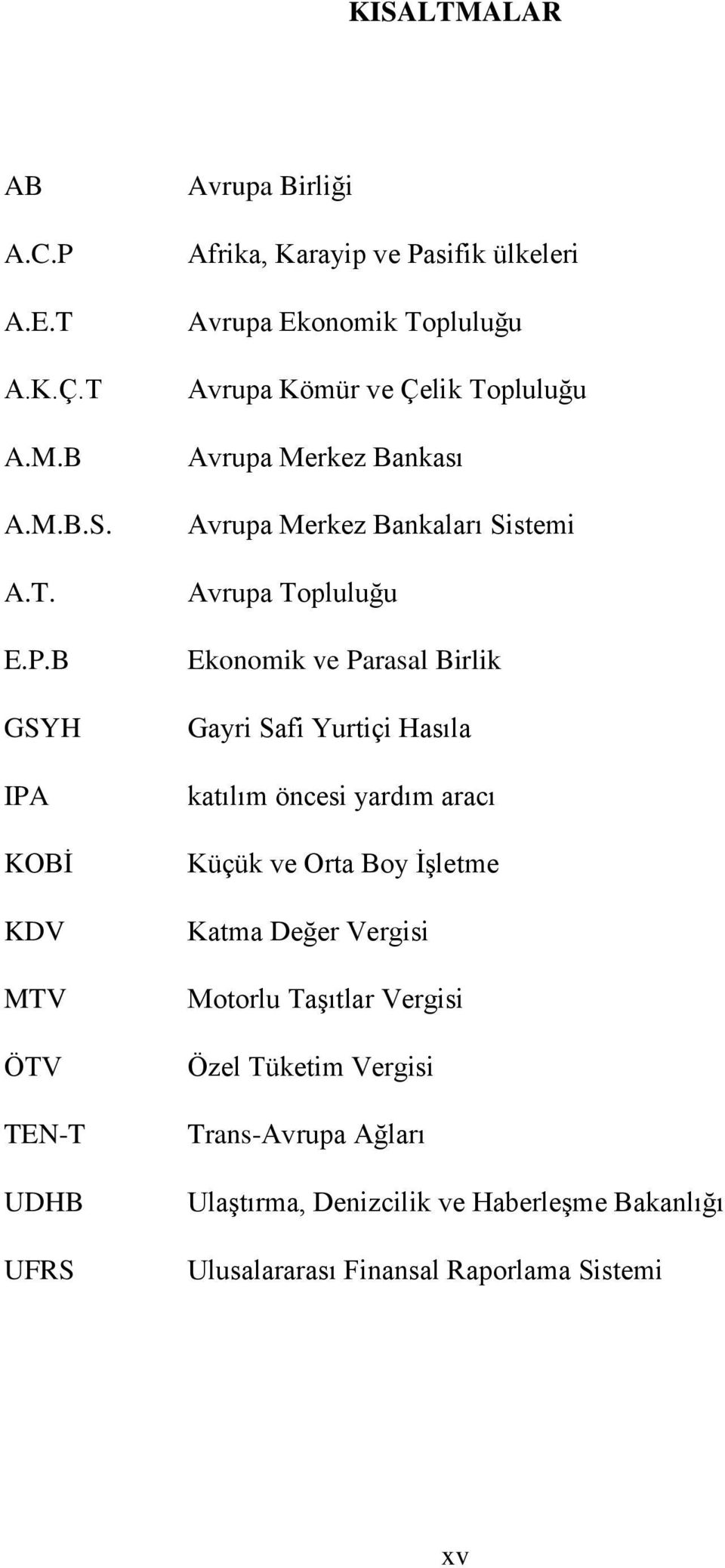 B GSYH IPA KOBİ KDV MTV ÖTV TEN-T UDHB UFRS Avrupa Birliği Afrika, Karayip ve Pasifik ülkeleri Avrupa Ekonomik Topluluğu Avrupa Kömür ve