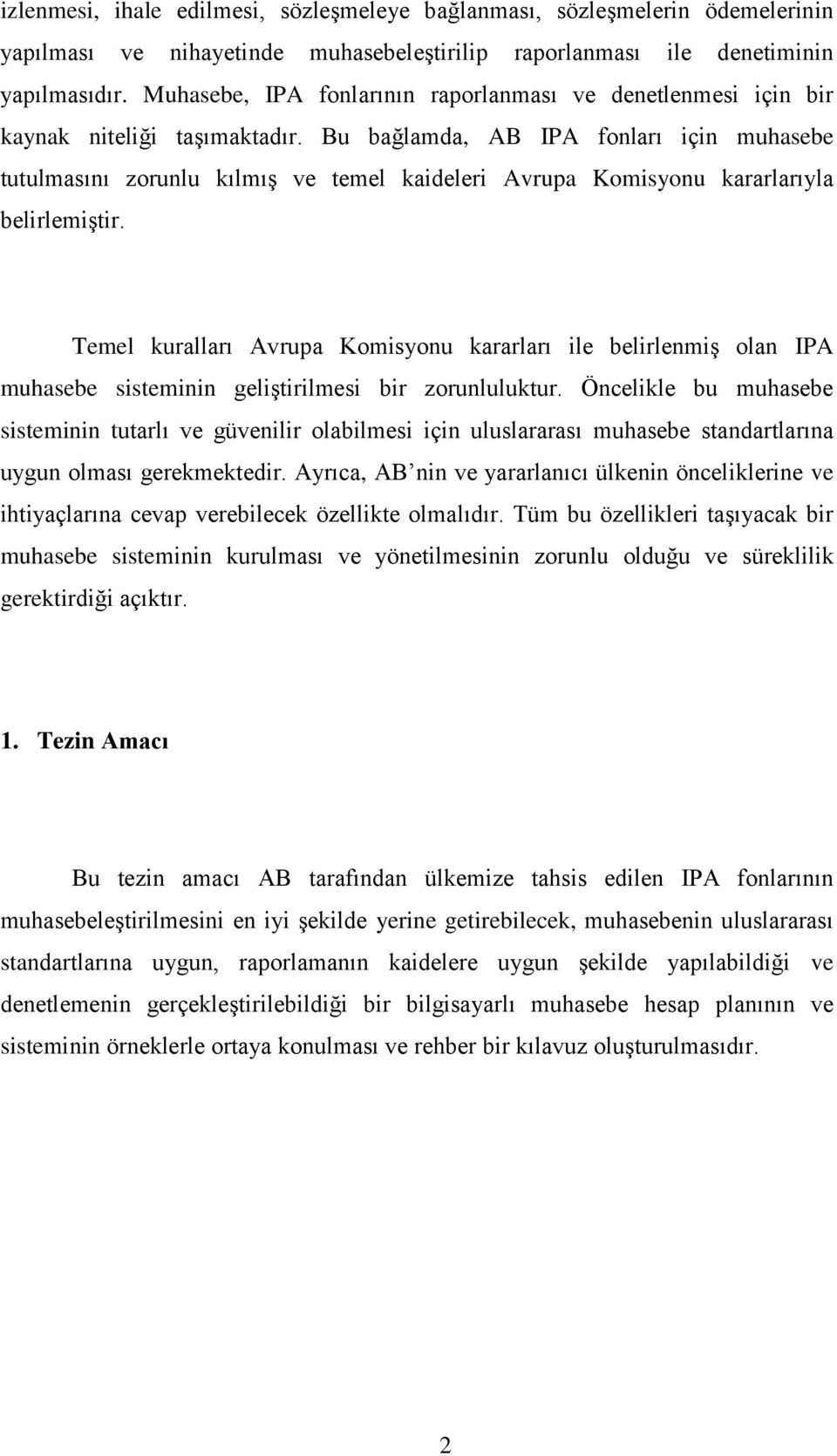 Bu bağlamda, AB IPA fonları için muhasebe tutulmasını zorunlu kılmış ve temel kaideleri Avrupa Komisyonu kararlarıyla belirlemiştir.