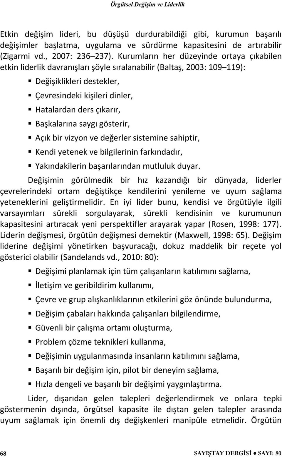 Başkalarına saygı gösterir, Açık bir vizyon ve değerler sistemine sahiptir, Kendi yetenek ve bilgilerinin farkındadır, Yakındakilerin başarılarından mutluluk duyar.