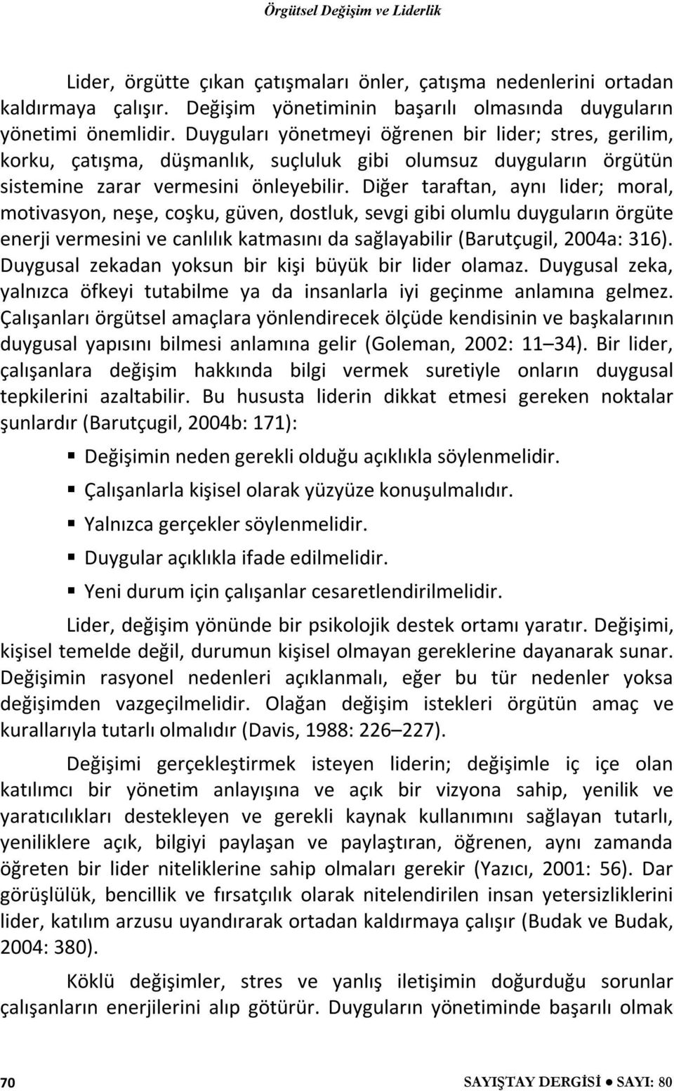 Diğer taraftan, aynı lider; moral, motivasyon, neşe, coşku, güven, dostluk, sevgi gibi olumlu duyguların örgüte enerji vermesini ve canlılık katmasını da sağlayabilir (Barutçugil, 2004a: 316).