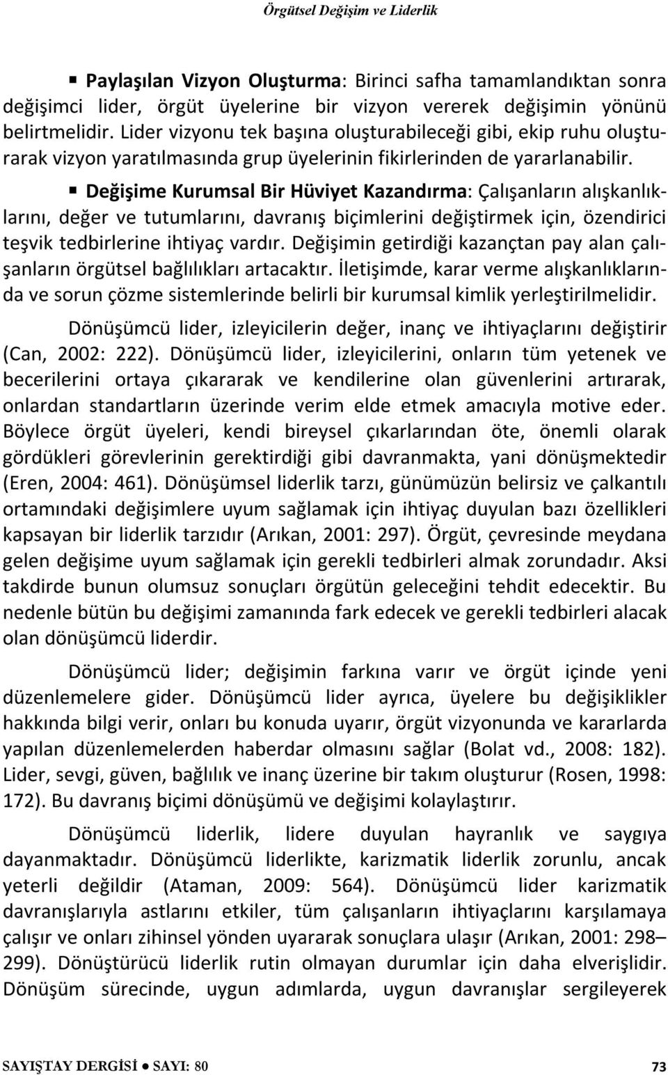 Değişime Kurumsal Bir Hüviyet Kazandırma: Çalışanların alışkanlıklarını, değer ve tutumlarını, davranış biçimlerini değiştirmek için, özendirici teşvik tedbirlerine ihtiyaç vardır.