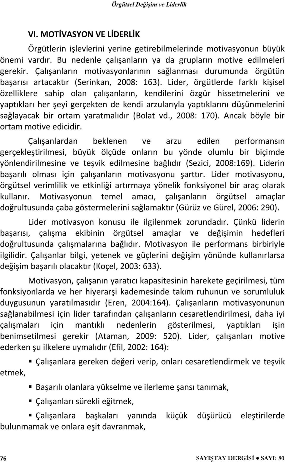 Lider, örgütlerde farklı kişisel özelliklere sahip olan çalışanların, kendilerini özgür hissetmelerini ve yaptıkları her şeyi gerçekten de kendi arzularıyla yaptıklarını düşünmelerini sağlayacak bir