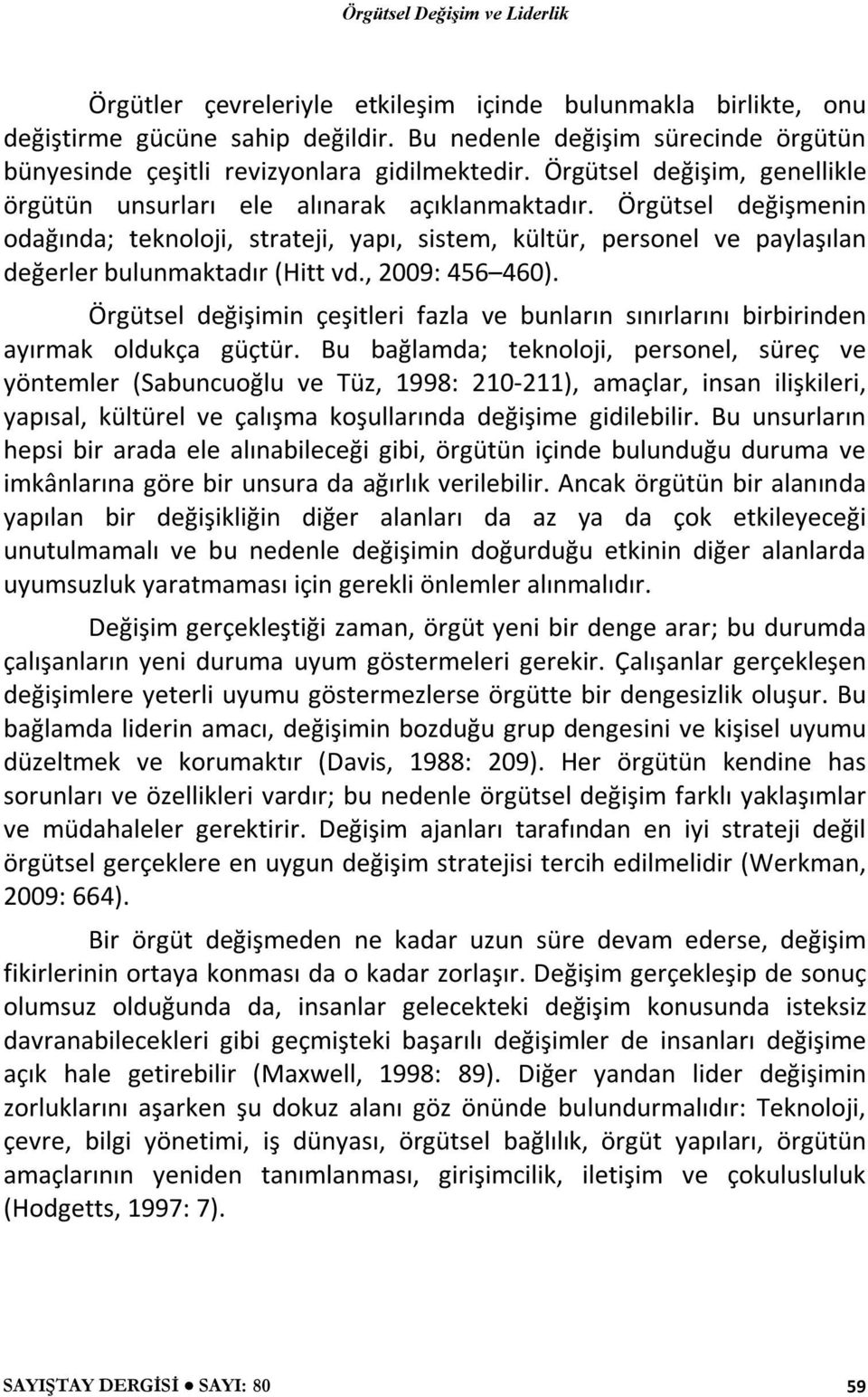 Örgütsel değişmenin odağında; teknoloji, strateji, yapı, sistem, kültür, personel ve paylaşılan değerler bulunmaktadır (Hitt vd., 2009: 456 460).