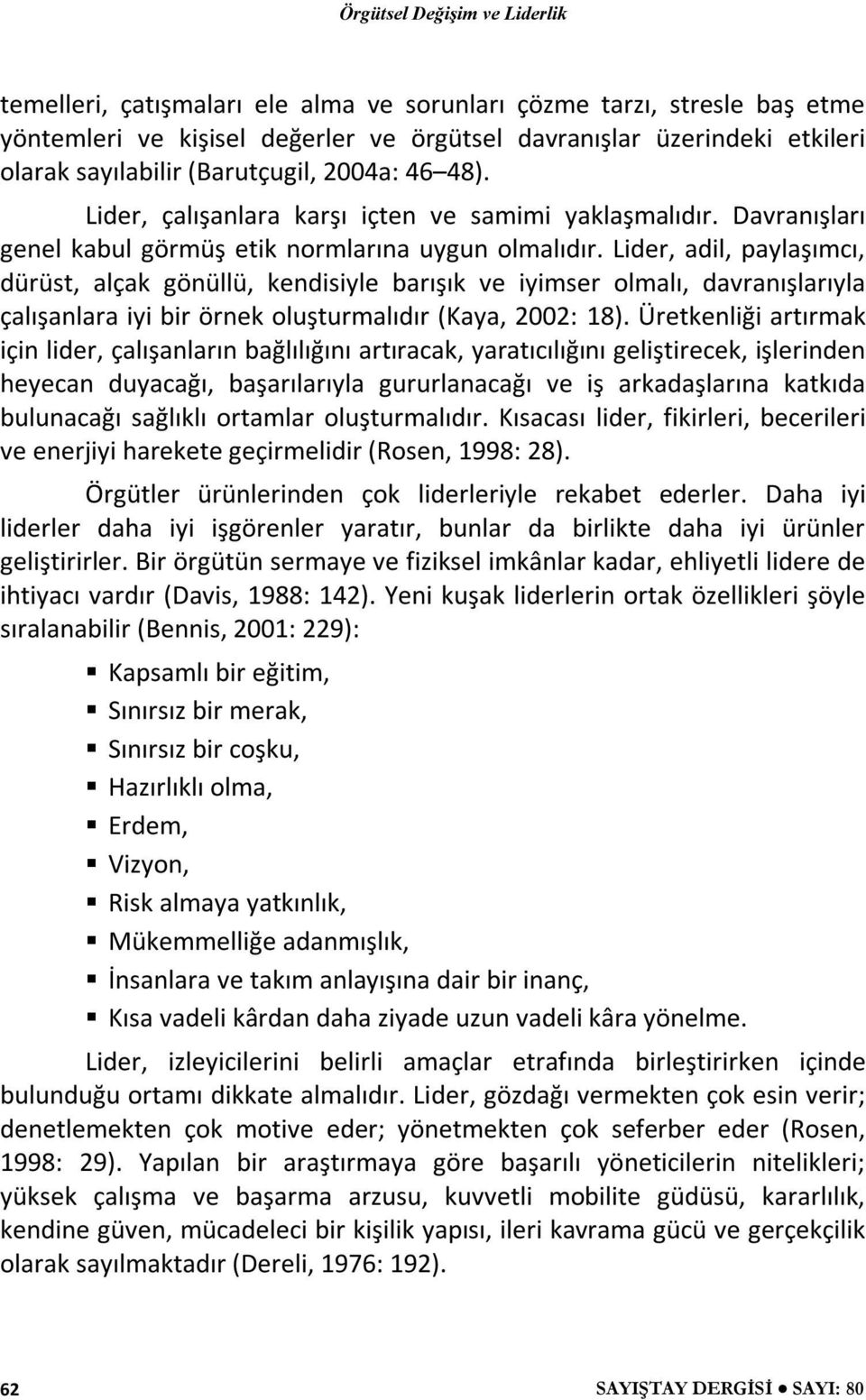 Lider, adil, paylaşımcı, dürüst, alçak gönüllü, kendisiyle barışık ve iyimser olmalı, davranışlarıyla çalışanlara iyi bir örnek oluşturmalıdır (Kaya, 2002: 18).