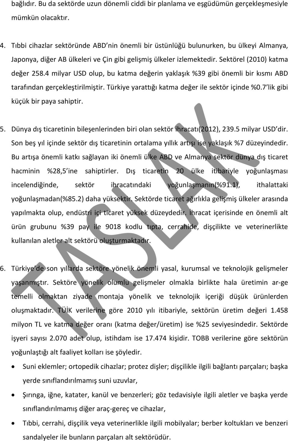 4 milyar USD olup, bu katma değerin yaklaşık %39 gibi önemli bir kısmı ABD tarafından gerçekleştirilmiştir. Türkiye yarattığı katma değer ile sektör içinde %0.7 lik gibi küçük bir paya sahiptir. 5.