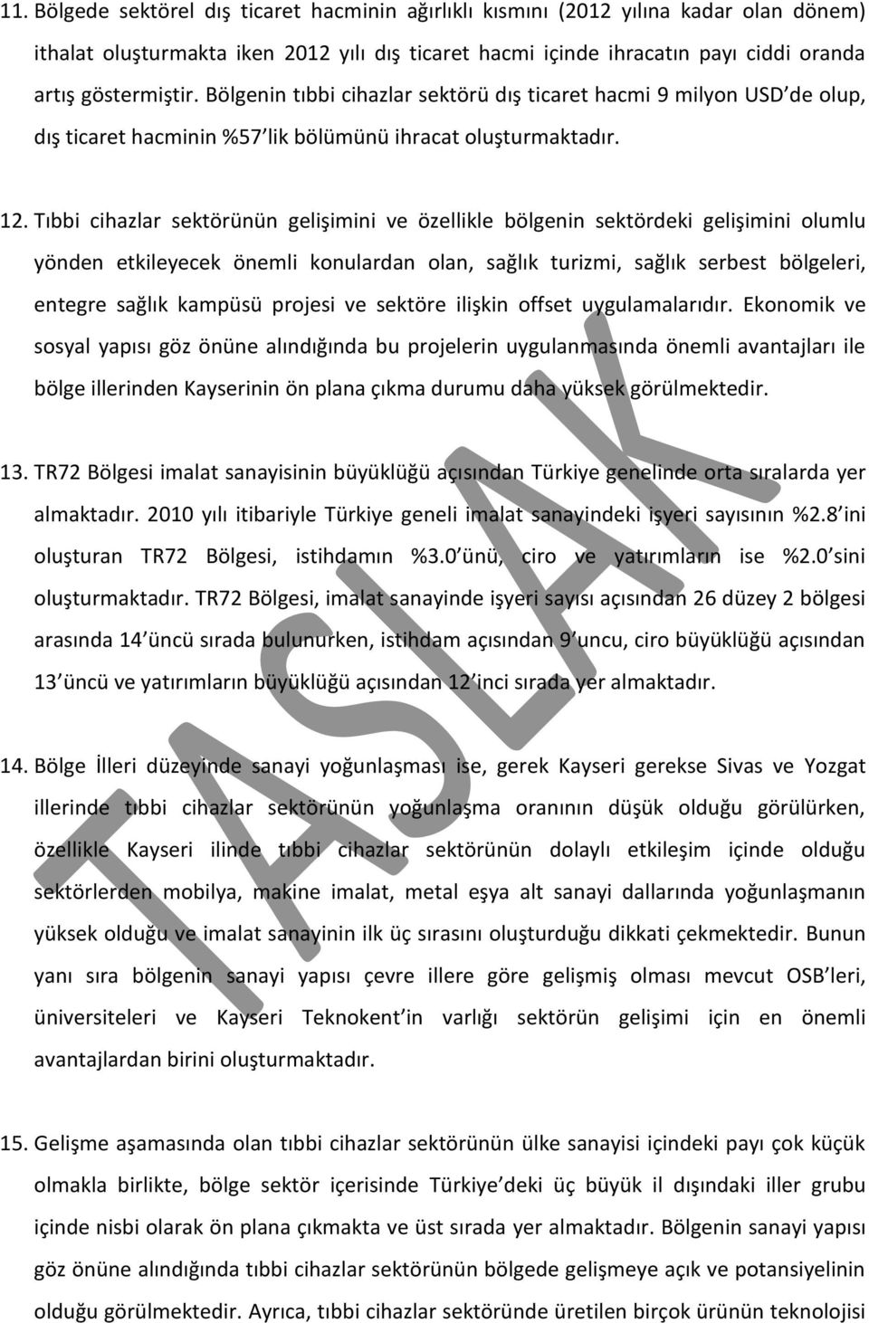 Tıbbi cihazlar sektörünün gelişimini ve özellikle bölgenin sektördeki gelişimini olumlu yönden etkileyecek önemli konulardan olan, sağlık turizmi, sağlık serbest bölgeleri, entegre sağlık kampüsü