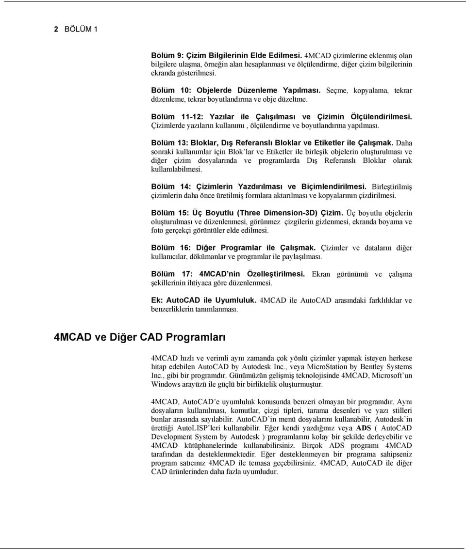 Çizimlerde yazıların kullanımı, ölçülendirme ve boyutlandırma yapılması. Bölüm 13: Bloklar, Dış Referanslı Bloklar ve Etiketler ile Çalışmak.