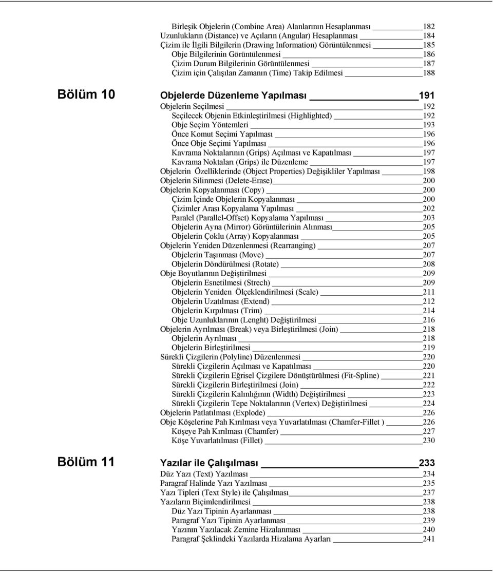 Seçilecek Objenin Etkinleştirilmesi (Highlighted) 192 Obje Seçim Yöntemleri 193 Önce Komut Seçimi Yapılması 196 Önce Obje Seçimi Yapılması 196 Kavrama Noktalarının (Grips) Açılması ve Kapatılması 197