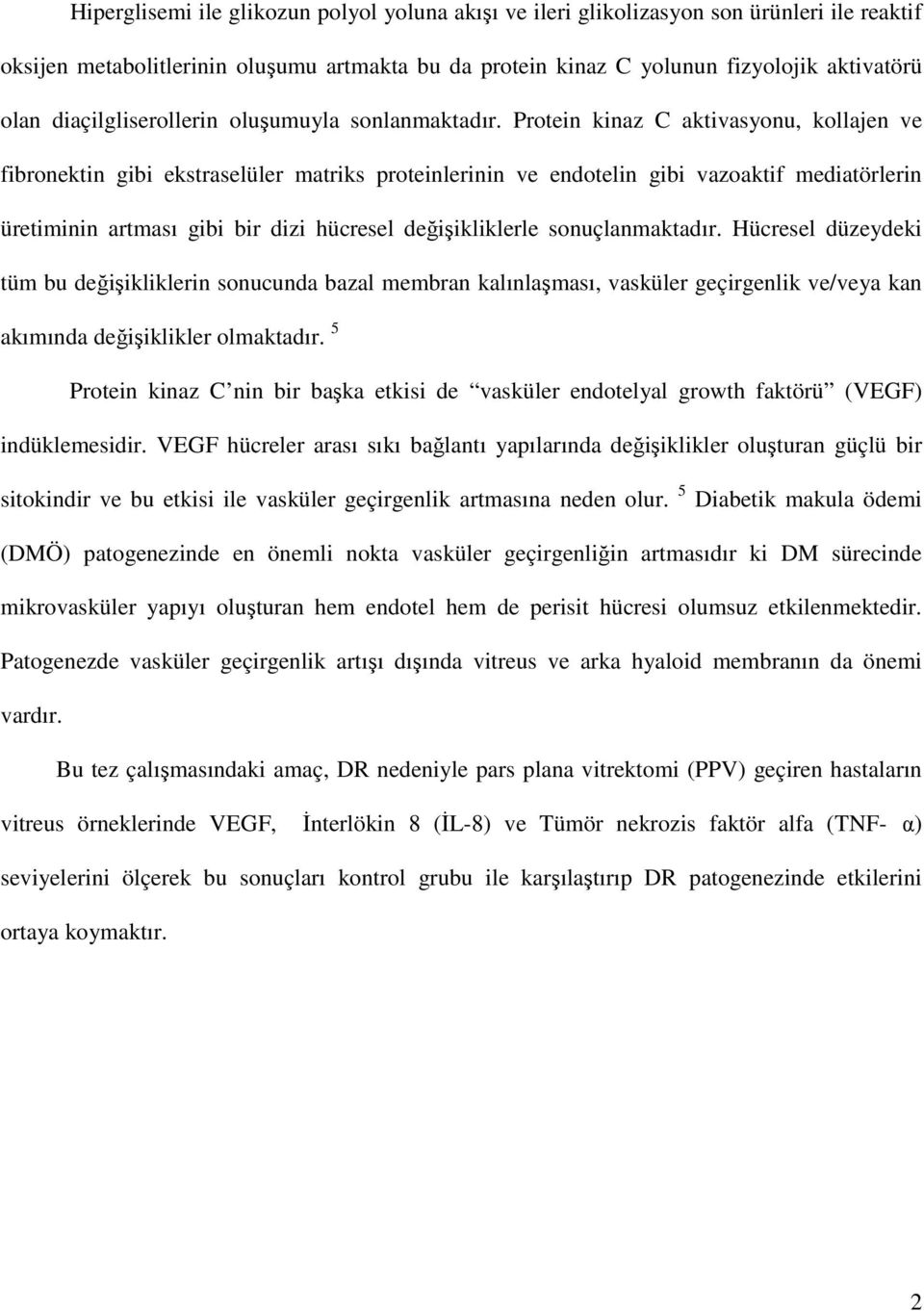 Protein kinaz C aktivasyonu, kollajen ve fibronektin gibi ekstraselüler matriks proteinlerinin ve endotelin gibi vazoaktif mediatörlerin üretiminin artması gibi bir dizi hücresel değişikliklerle