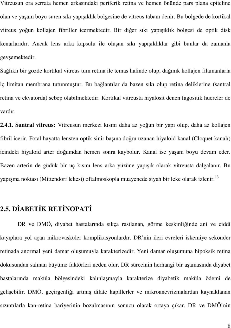 Ancak lens arka kapsulu ile oluşan sıkı yapışıklıklar gibi bunlar da zamanla gevşemektedir.