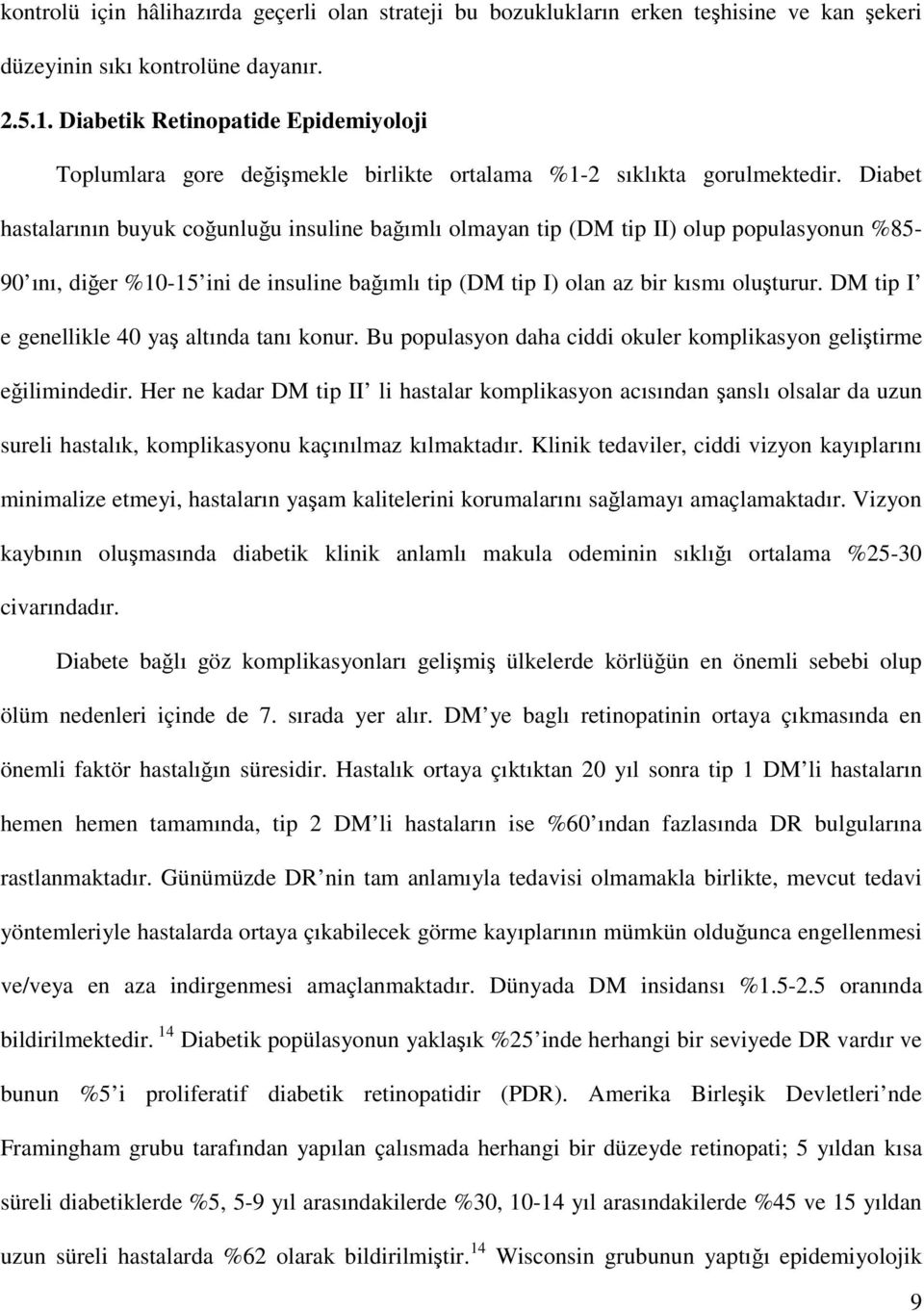 Diabet hastalarının buyuk coğunluğu insuline bağımlı olmayan tip (DM tip II) olup populasyonun %85-90 ını, diğer %10-15 ini de insuline bağımlı tip (DM tip I) olan az bir kısmı oluşturur.