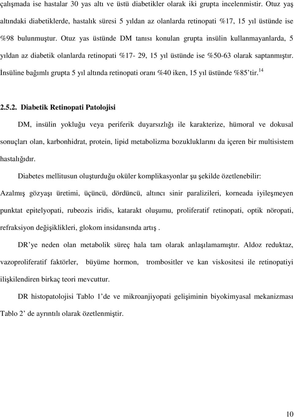 Otuz yas üstünde DM tanısı konulan grupta insülin kullanmayanlarda, 5 yıldan az diabetik olanlarda retinopati %17-29, 15 yıl üstünde ise %50-63 olarak saptanmıştır.