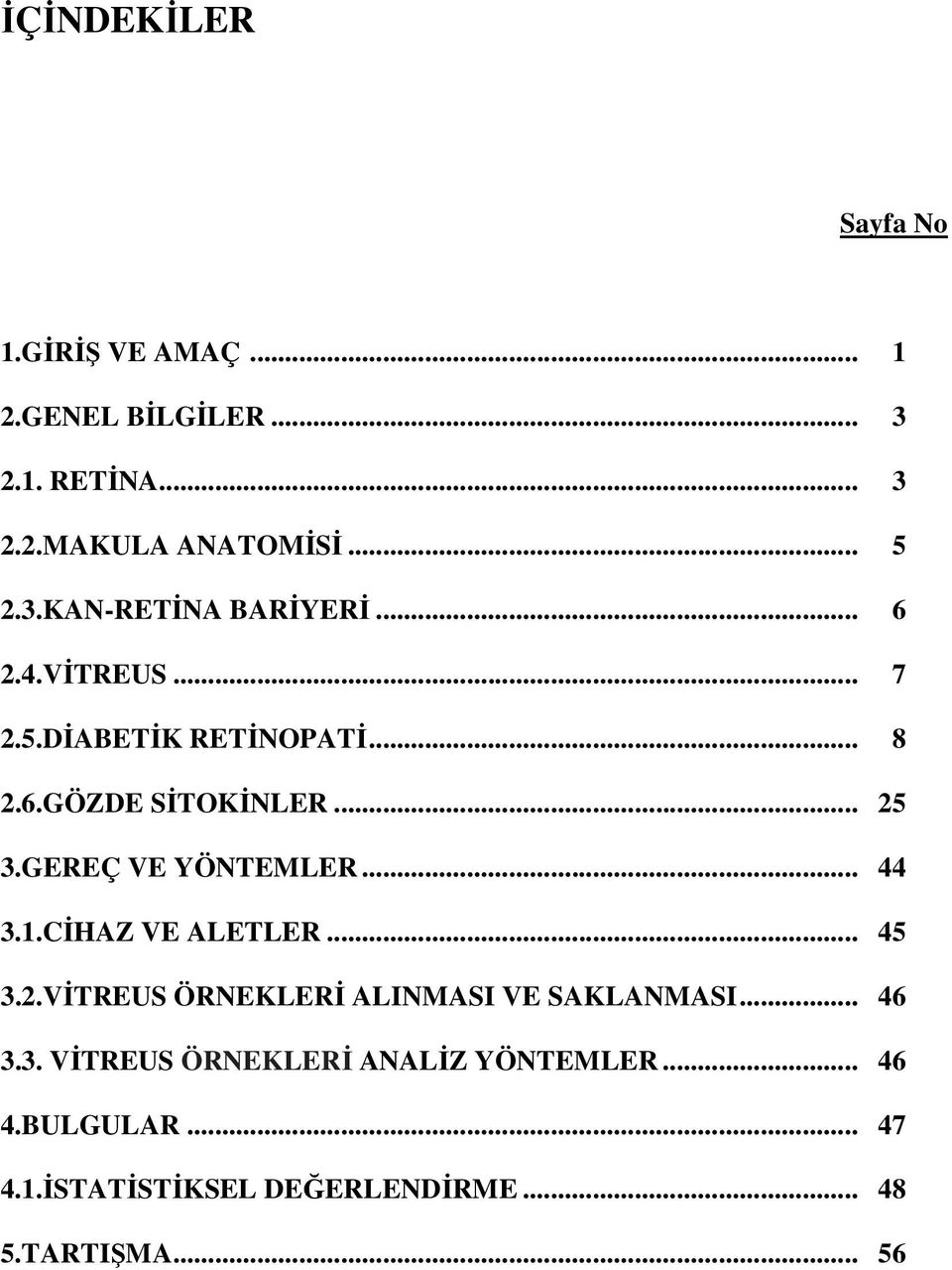 GEREÇ VE YÖNTEMLER... 44 3.1.CĐHAZ VE ALETLER... 45 3.2.VĐTREUS ÖRNEKLERĐ ALINMASI VE SAKLANMASI... 46 3.3. VĐTREUS ÖRNEKLERĐ ANALĐZ YÖNTEMLER.