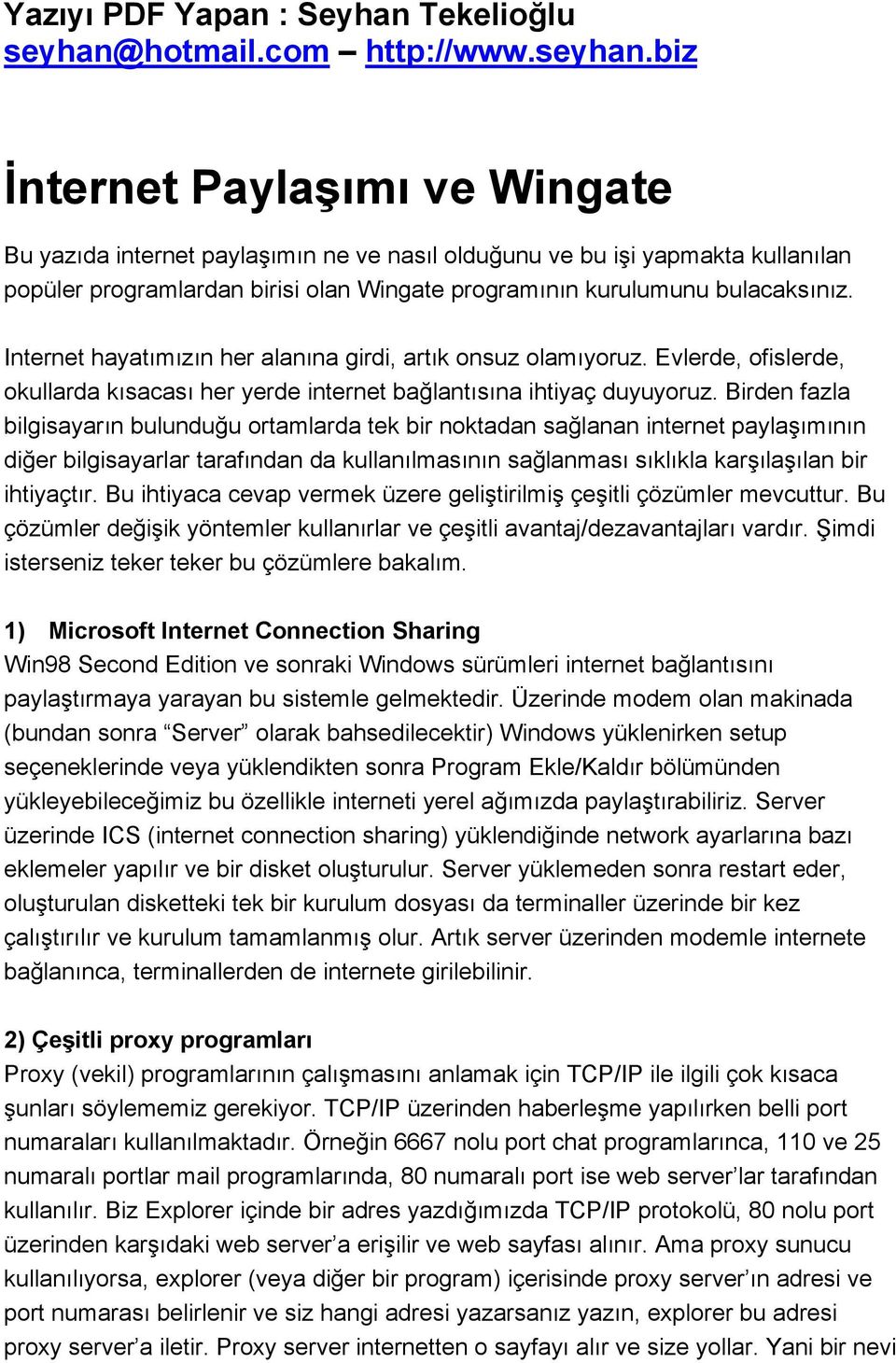 biz İnternet Paylaşımı ve Wingate Bu yazıda internet paylaşımın ne ve nasıl olduğunu ve bu işi yapmakta kullanılan popüler programlardan birisi olan Wingate programının kurulumunu bulacaksınız.