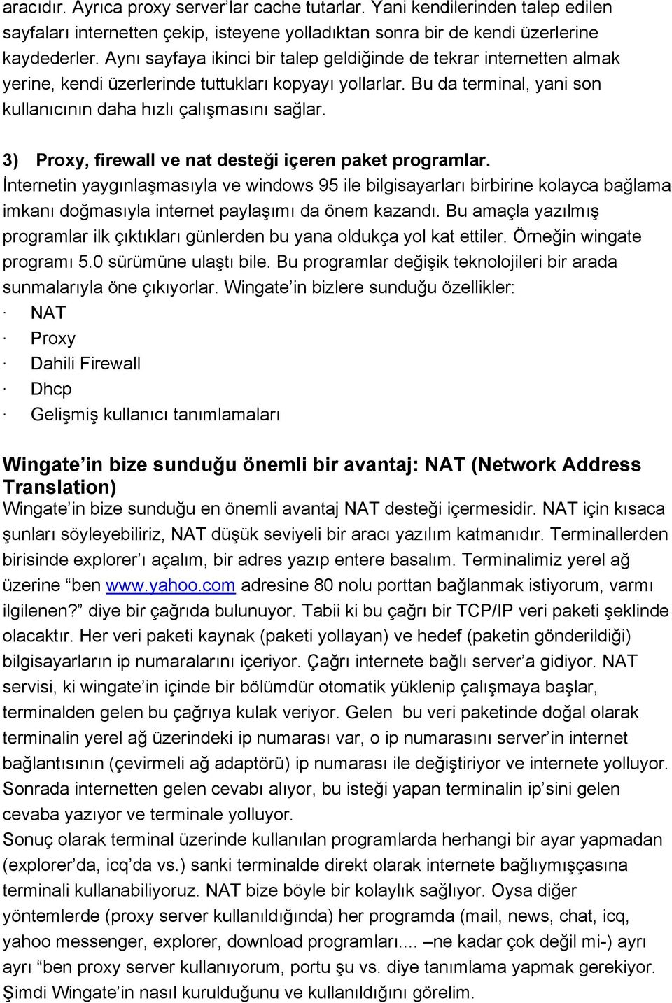 3) Proxy, firewall ve nat desteği içeren paket programlar. İnternetin yaygınlaşmasıyla ve windows 95 ile bilgisayarları birbirine kolayca bağlama imkanı doğmasıyla internet paylaşımı da önem kazandı.